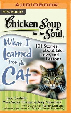 Chicken Soup for the Soul: What I Learned from the Cat: 101 Stories about Life, Love, and Lessons - Canfield, Jack Hansen, Mark Victor Newmark, Amy