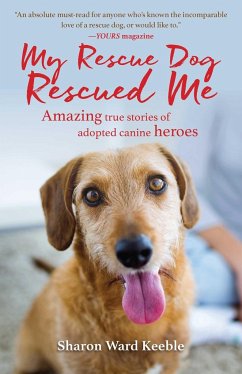 My Rescue Dog Rescued Me: Amazing True Stories of Adopted Canine Heroes - Keeble, Sharon Ward