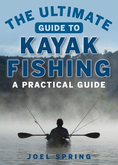 The Ultimate Guide to Kayak Fishing - Spring, Joel