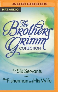The Brothers Grimm Collection: The Six Servants, the Fisherman and His Wife - Grimm, Wilhelm