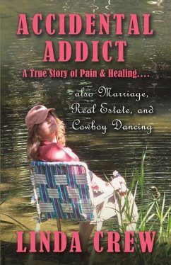 Accidental Addict: A True Story of Pain and Healing....Also Marriage, Real Estate, and Cowboy Dancing Volume 1 - Crew, Linda