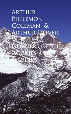 Glaciers of the Rockies and Selkirks (eBook, ePUB) - Oliver Wheeler, Arthur Philemon Coleman
