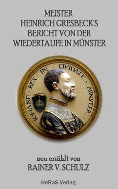 Meister Heinrich Gresbeck's Bericht von der Wiedertaufe in Münster (eBook, ePUB) - Schulz, Rainer V.