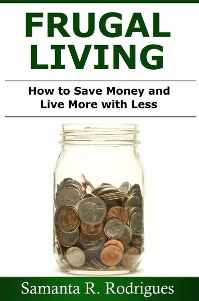 Frugal Living: How to Save Money and Live More with Less (eBook, ePUB)