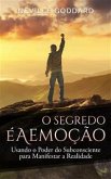 O Segredo é a Emoção: Usando o Poder do Subconsciente para Manifestar a Realidade (eBook, ePUB)