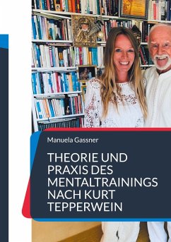 Theorie und Praxis des Mentaltrainings nach Kurt Tepperwein - Gassner, Manuela