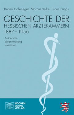 Geschichte der hessischen Ärztekammern 1887-1956 - Frings, Lucas;Velke, Marcus;Hafeneger, Benno