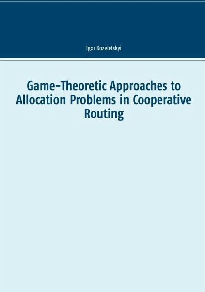 Game-Theoretic Approaches to Allocation Problems in Cooperative Routing (eBook, PDF) Game-Theoretic Approaches to Allocation Problems in Cooperative Routing (eBook, PDF)