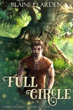 Full Circle: Forester Triad Act Three (Tales of the Forest, #3) (eBook, ePUB) - Arden, Blaine D.