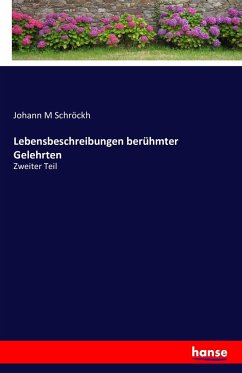 Lebensbeschreibungen berühmter Gelehrten - Schröckh, Johann M