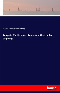 Magazin für die neue Historie und Geographie Angelegt - Busching, Anton Friedrich
