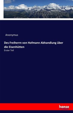 Des Freiherrn von Hofmann Abhandlung über die Eisenhütten - Anonym