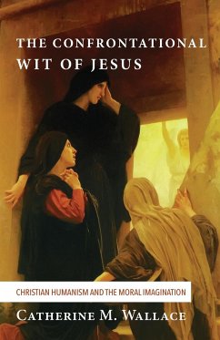 The Confrontational Wit of Jesus - Wallace, Catherine M.