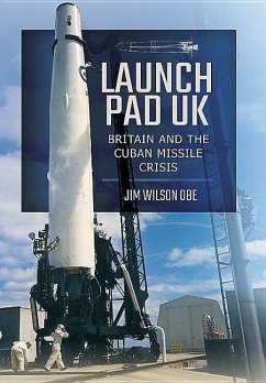 Launch Pad UK: Britain and the Cuban Missile Crisis - Wilson, Jim