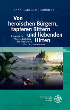 Von heroischen Bürgern, tapferen Rittern und liebenden Hirten - Wörsdörfer, Anna Isabell