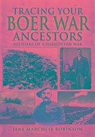 Tracing Your Boer War Ancestors: Soldiers of a Forgotten War - Robinson, Jane Marchese