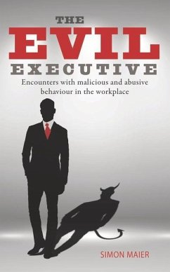 The Evil Executive: Encounters with Malicious and Abusive Behaviour in the Workplace - Maier, Simon