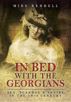 In Bed with the Georgians: Sex, Scandal and Satire in the 18th Century - Rendell, Mike