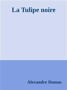 La Tulipe noire (eBook, ePUB) - Dumas, Alexandre; Dumas, Alexandre; Dumas, Alexandre