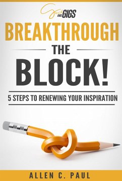 Breakthrough the Block!: 5 Steps to Renewing Your Inspiration (eBook, ePUB) - Paul, Allen C.