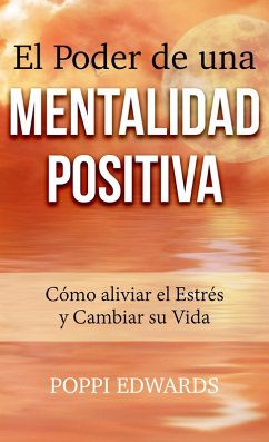 Cover El Poder de una Mentalidad Positiva: Cómo aliviar el Estrés y Cambiar su Vida (eBook, ePUB)