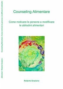Counseling Alimentare. Come motivare le persone a modificare le abitudini alimentari (eBook, ePUB) - Graziano, Roberta