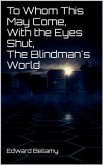 To Whom This May Come, With the Eyes Shut, The Blindman's World (eBook, ePUB)