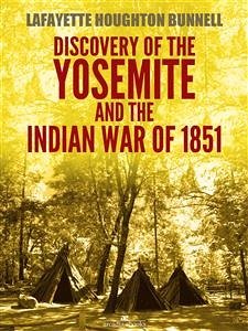 Discovery of the Yosemite, and the Indian war of 1851 (Illustrated) (eBook, ePUB) - Houghton Bunnell, Lafayette