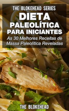 Dieta Paleolítica para Iniciantes: As 30 melhores receitas de massa Paleolítica reveladas (eBook, ePUB) - Blokehead, The