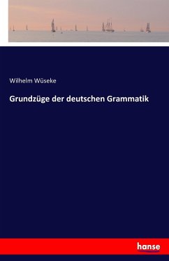 Grundzüge der deutschen Grammatik - Wüseke, Wilhelm