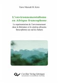L'environnementalisme en Afrique francophoneL'environnementalisme en Afrique francophone. La représentation de l'environnement dans la littérature et le cinema africains francophones au sud du Sahara
