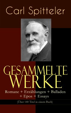 Gesammelte Werke: Romane + Erzählungen + Balladen + Epos + Essays (Über 140 Titel in einem Buch) (eBook, ePUB) - Spitteler, Carl