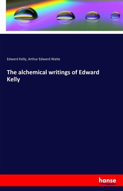 The alchemical writings of Edward Kelly - Kelly, Edward;Waite, Arthur Edward