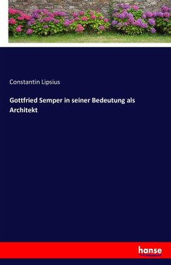 Gottfried Semper in seiner Bedeutung als Architekt - Lipsius, Constantin
