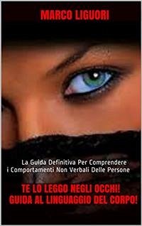 Te Lo Leggo Negli Occhi! Guida al Linguaggio del Corpo! (eBook, ePUB) - Liguori, Marco