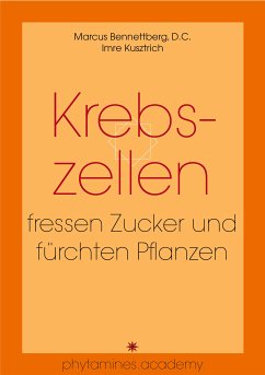 Krebszellen fressen Zucker und fürchten Pflanzen (eBook, ePUB) - Kusztrich, Imre; Marcus Bennettberg, D.C.