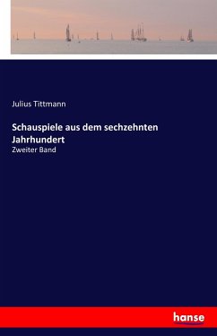 Schauspiele aus dem sechzehnten Jahrhundert - Tittmann, Julius