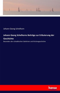 Johann Georg Schelhorns Beiträge zur Erläuterung der Geschichte