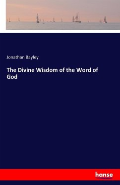 The Divine Wisdom of the Word of God - Bayley, Jonathan