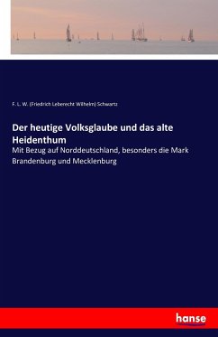 Der heutige Volksglaube und das alte Heidenthum - Schwartz, Friedrich Leberecht Wilhelm