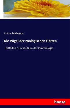 Die Vögel der zoologischen Gärten - Reichenow, Anton
