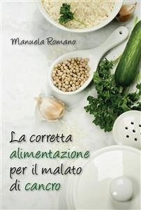 La corretta alimentazione per il malato di cancro (eBook, ePUB) - Romano, Manuela