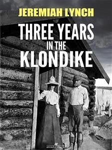 Three Years in the Klondike (Illustrated) (eBook, ePUB) - Lynch, Jeremiah