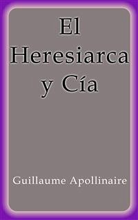 El Heresiarca y Cía (eBook, ePUB) - Apollinaire, Guillaume