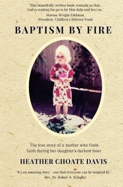 Baptism by Fire: The true story of a mother who finds faith during her daughter's darkest hour - Davis, Heather Choate