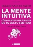 La mente intuitiva : cómo aprovechar el poder de tu sexto sentido