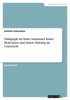 Pädagogik im Sinne Immanuel Kants. Motivation und innere Haltung im Unterricht - Ackermann, Danielle