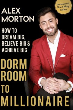 Dorm Room to Millionaire - Morton, Alex