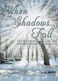 When Shadows Fall: The Grieving Saint and the Granite Promises of Romans 8 - White, J. A.