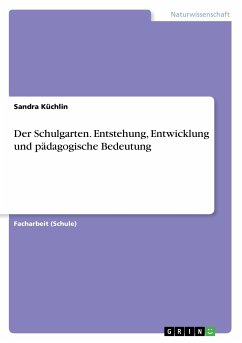 Der Schulgarten. Entstehung, Entwicklung und pädagogische Bedeutung - Küchlin, Sandra